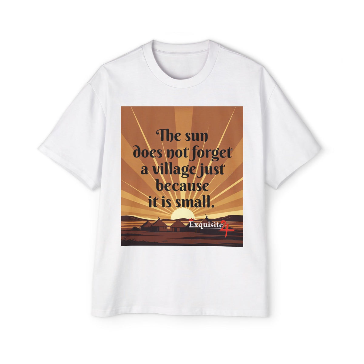 Inspirational Tee — "The sun does not forget a village just because it is small."