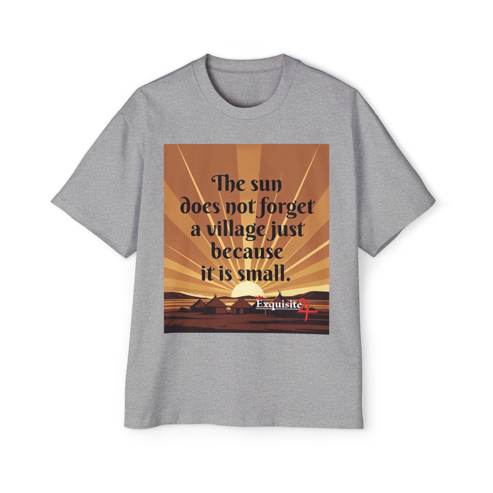 Inspirational Tee — "The sun does not forget a village just because it is small."
