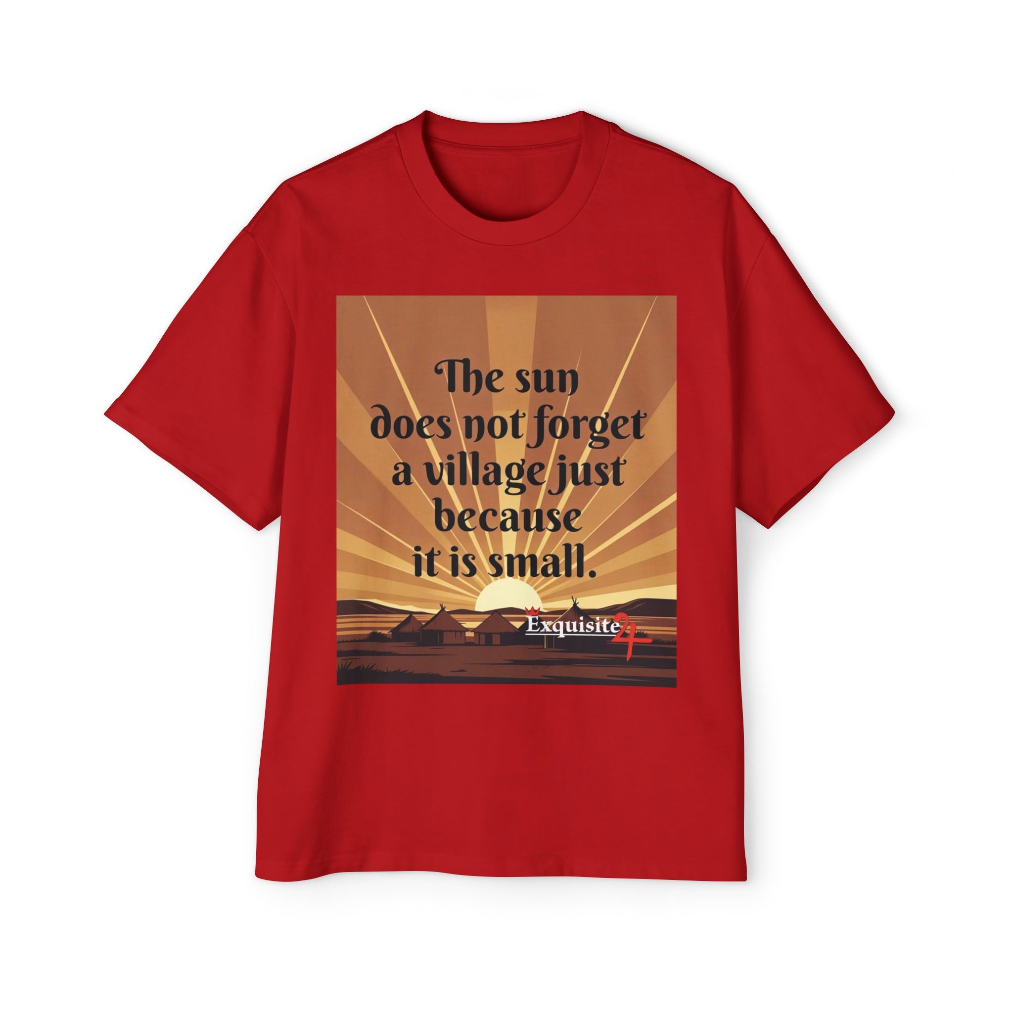 Inspirational Tee — "The sun does not forget a village just because it is small."