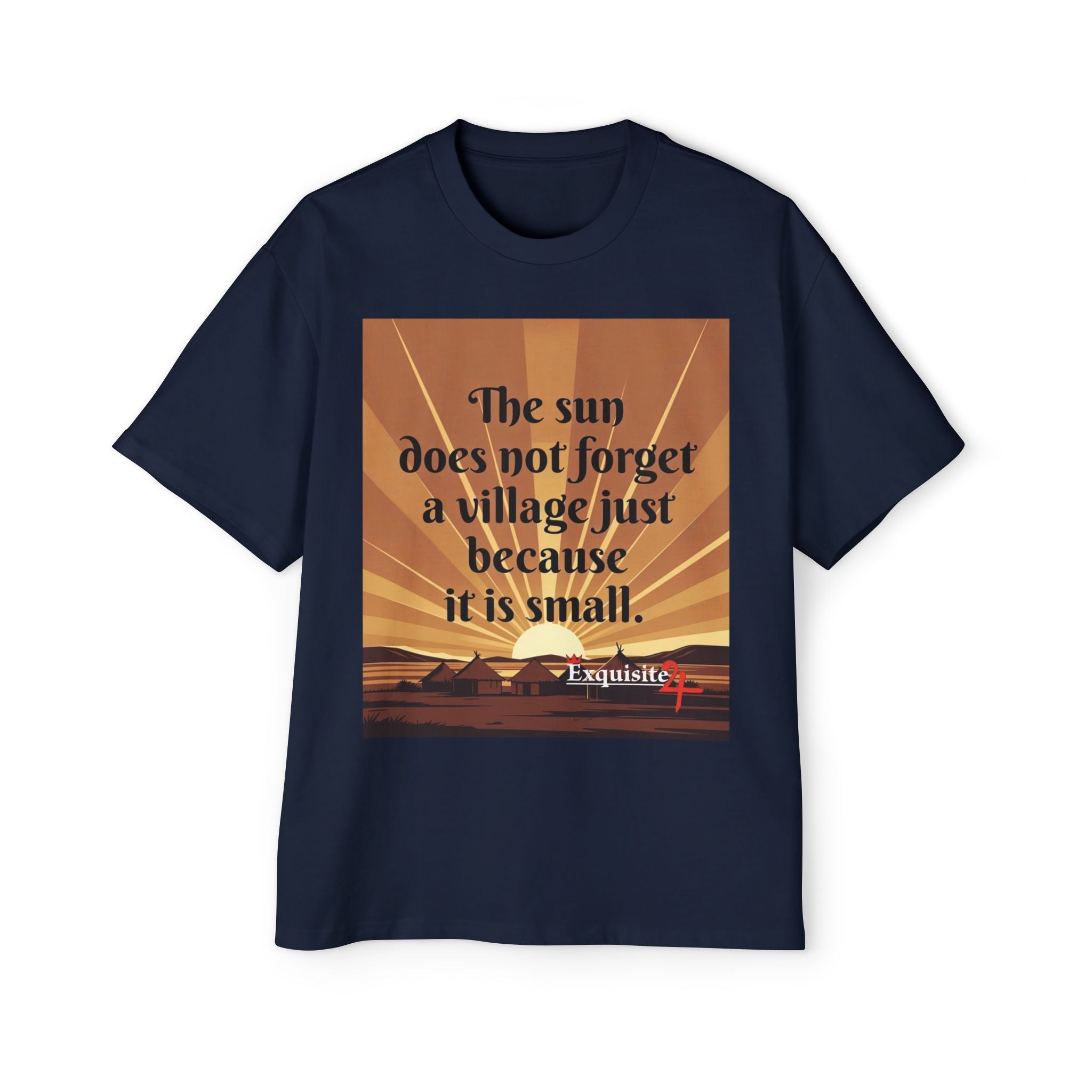 Inspirational Tee — "The sun does not forget a village just because it is small."