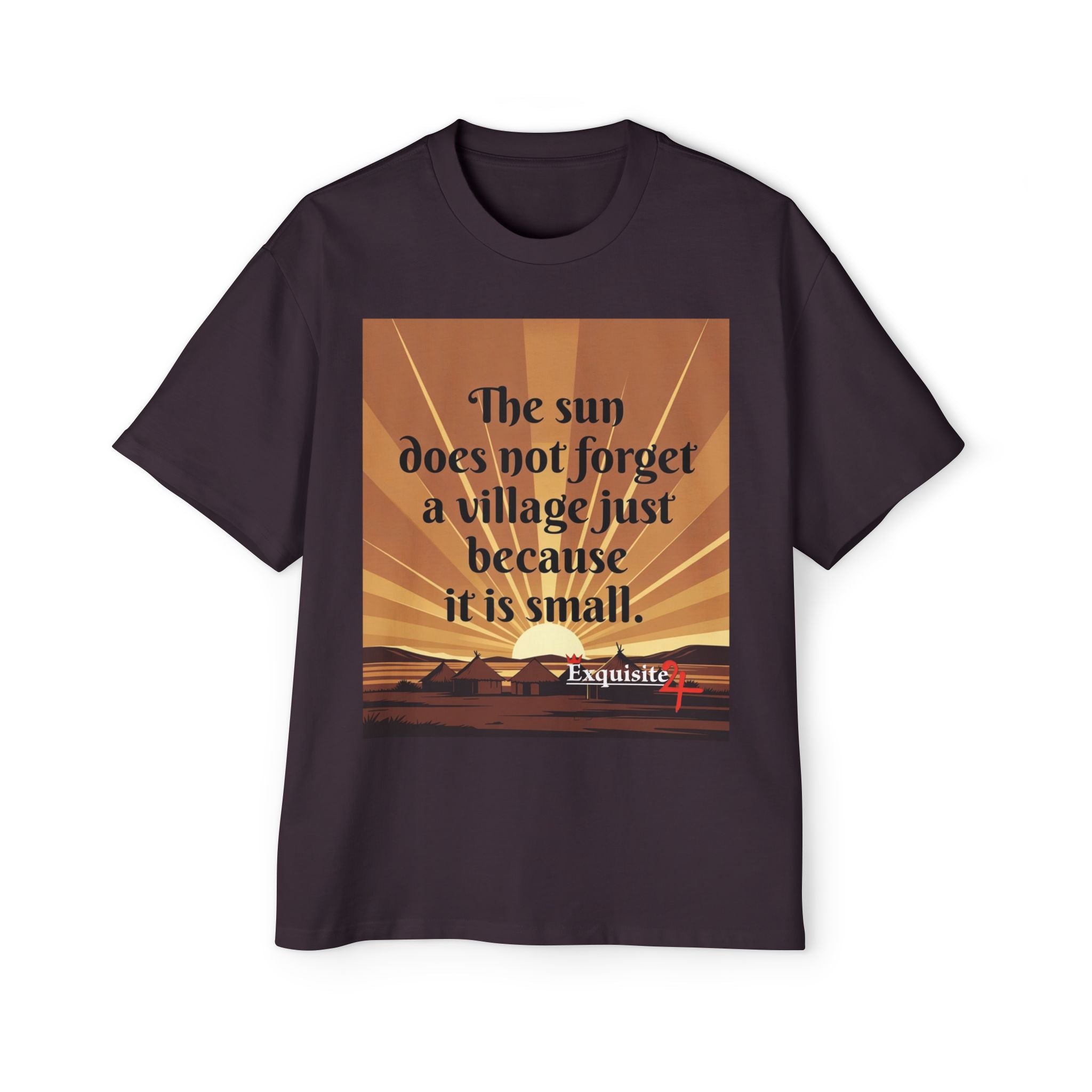 Inspirational Tee — "The sun does not forget a village just because it is small."